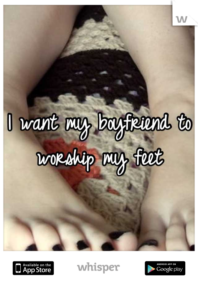 I want to worship feet